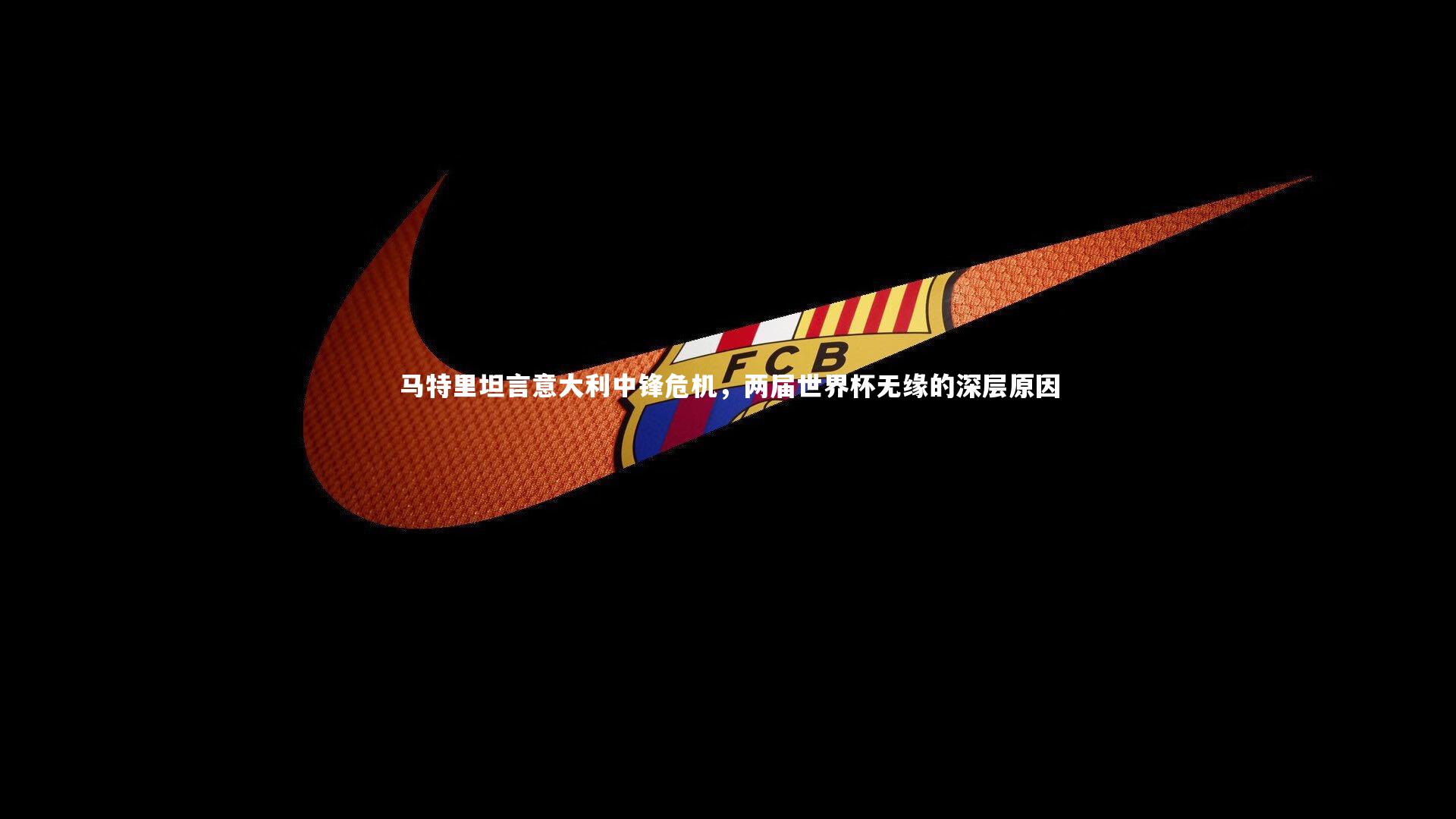 马特里坦言意大利中锋危机，两届世界杯无缘的深层原因