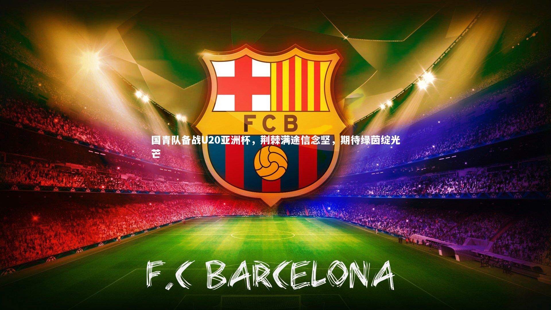 国青队备战U20亚洲杯，荆棘满途信念坚，期待绿茵绽光芒