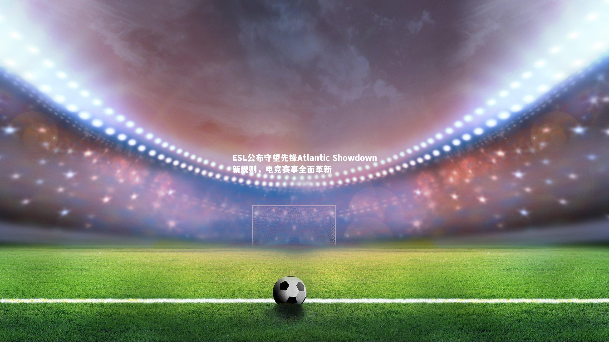 ESL公布守望先锋Atlantic Showdown新规则，电竞赛事全面革新